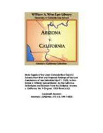 Water supply of the Lower Colorado River Basin : extracts from brief and proposed findings of fact and conclusions of law, submitted April 1, 1959, to Hon. Simon H. Rifkind, special master, by the California defendants and excerpts from the evidence, Ariz