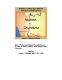 State of Arizona, complainant v. State of California ... [et al.], defendants : the United States of America and State of Nevada, interveners : State of Utah and State of New Mexico, impleaded defendants : Colorado River Indian Tribes ... [et al.], recomm