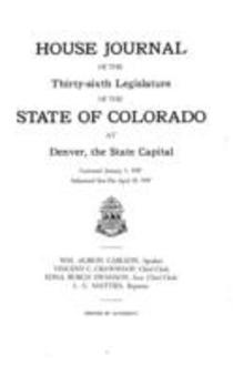 House Journal of the Thirty-sixth Legislature of the State of Colorado at Denver, the State Capital